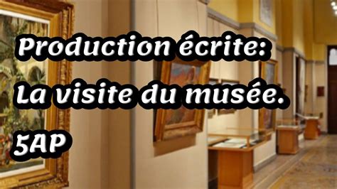 Production écrite La Visite Du Musée 5ap Youtube