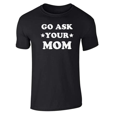 Pop Threads Go Ask Your Mom Father S Day Dad Funny Cute Short Sleeve T Shirt Stellanovelty