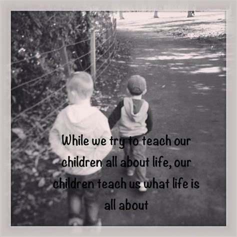 What We Learn Through Our Children Child Teaching What Is Life About