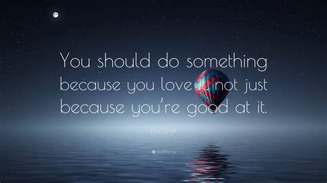 Lisa Graff Quote You Should Do Something Because You Love It Not