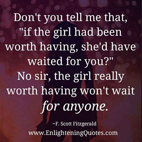 the girl really worth having won t wait for anyone enlightening quotes