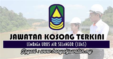 A state of selangor's agency who manages water. Jawatan Kosong di Lembaga Urus Air Selangor (LUAS) - 22 ...