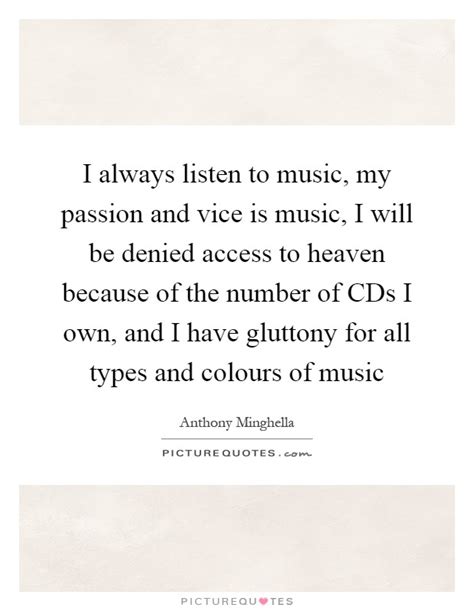 I Always Listen To Music My Passion And Vice Is Music I Will