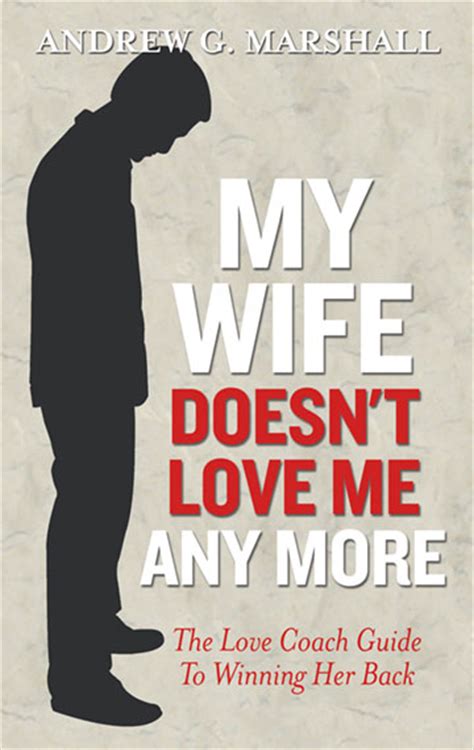 My Wife Doesnt Love Me Any More The Love Coach Guide To Winning Her