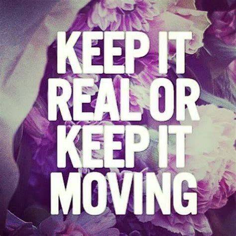 Keep It Real Or Keep It Moving