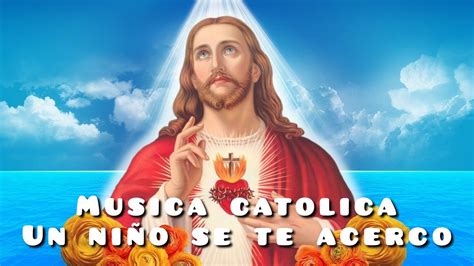 Musica Catolica Un Ni O Se Te Acerco Youtube