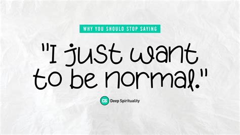 Why You Should Stop Saying I Just Want To Be Normal