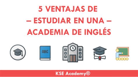 5 Ventajas De Estudiar En Una Academia De Inglés Kse Academy