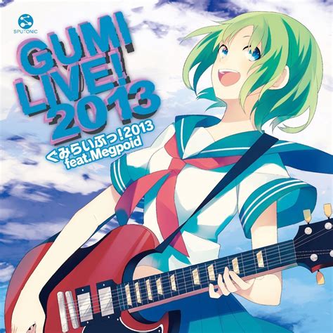 Gumi Live 2013 Feat Megpoid Mikudb