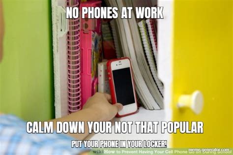 No Phones At Work Calm Down Your Not That Popular Meme Generator