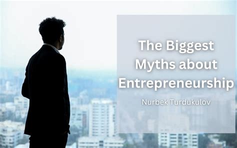 The Biggest Myths About Entrepreneurship Nurbek Turdukulov Business