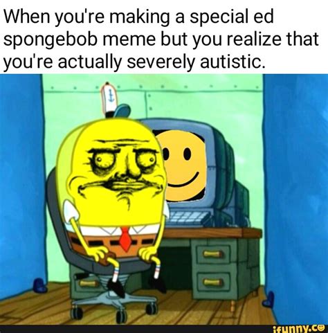 Changed topics name from ednos memes to ed memes just cause most of these are pretty general and. When you're making a special ed spongebob meme but you realize that you're actually severely ...
