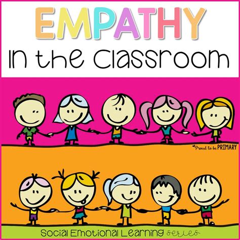 Teaching Empathy The Best Way To A Compassionate Classroom Proud To Be Primary