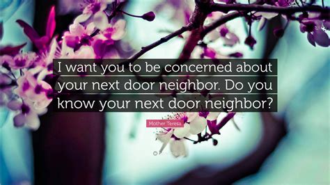 Mother Teresa Quote “i Want You To Be Concerned About Your Next Door Neighbor Do You Know Your