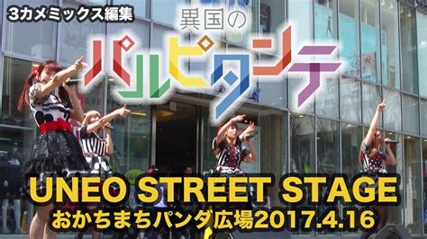 異国のパルピタンテ ueno street stage 20170416 おかちまちパンダ広場 マルチカム編 youtube