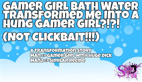 Gamer Girl Bathwater Transformed Me Into A Hung Gamer Girl Not Clickbait Salty Tea Club
