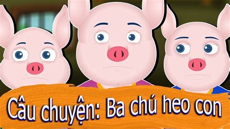 Câu Chuyện Ba Chú Heo Con Truyện Cổ Tích Việt Nam Three Little Pigs