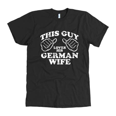 This Guy Loves His German Wife Love Him Cool T Shirts Guys