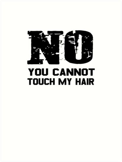 No You Cant Touch My Hair V2 Art Prints By Teetimeguys Redbubble