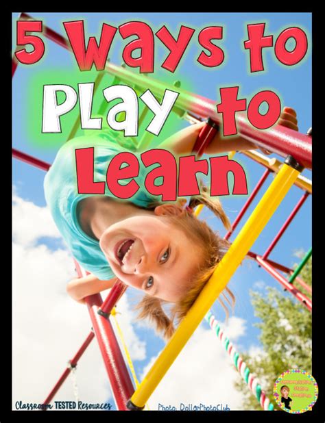 5 Ways To Play To Learn Classroom Tested Resources