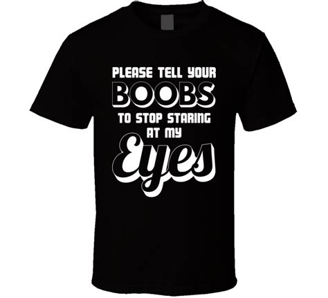 Please Tell Your Boobs To Stop Staring At My Eyes Funny T Shirt