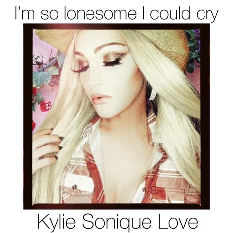 Kylie Sonique Love Im So Lonesome I Could Cry Lyrics Genius Lyrics
