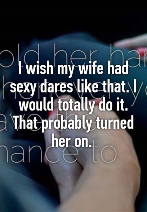 I Wish My Wife Had Sexy Dares Like That I Would Totally Do It That Probably Turned Her On
