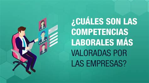 Cuáles Son Las Competencias Laborales Más Valoradas Por Las Empresas