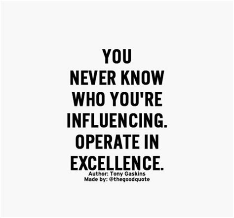 You Never Know Who Youre Influencing Operate In Excellence Positive