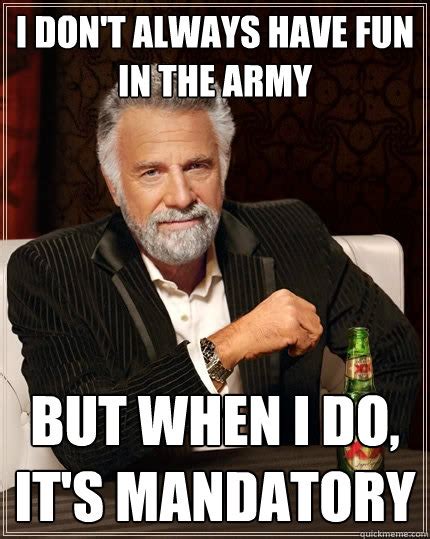 I Dont Always Have Fun In The Army But When I Do Its Mandatory The