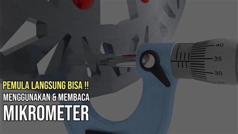 Cara Menggunakan And Membaca Mikrometer Khusus Pemula Youtube