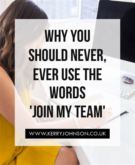 Why You Should Never Ever Use The Words Join My Team Kerry Johnson
