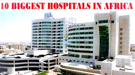 top 10 biggest hospitals in africa youtube
