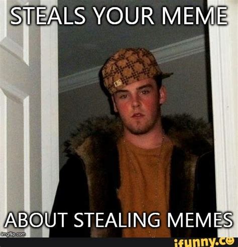 Steals Your Mem ﬁgout Stealing Meme S Ifunny