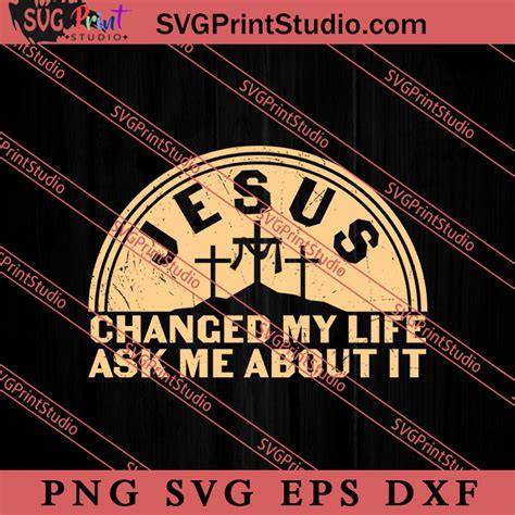 Jesus Changed My Life Ask Me About It Svg Religious Svg Bible Verse