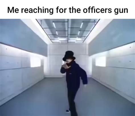 Me Reaching For The Officers Gun Ifunny