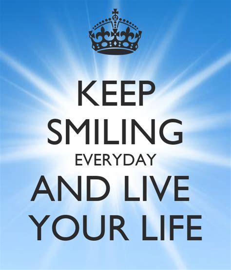 Keep Smiling Everyday And Live Your Life Keep Calm And Carry On Image