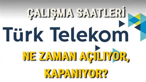 Türk Telekom açılış kapanış saatleri merak ediliyor İşte Türk Telekom
