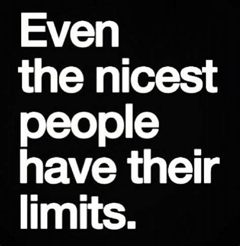 Even The Nicest People Have Their Limits Inspirational Words