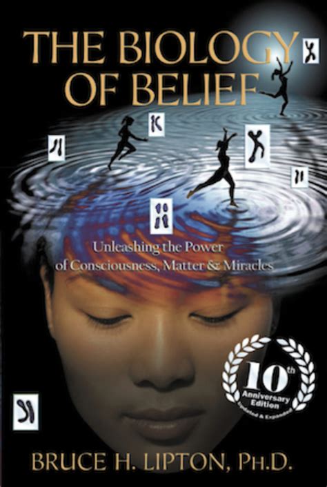 The Biology Of Belief Unleashing The Power Of Consciousness Matter