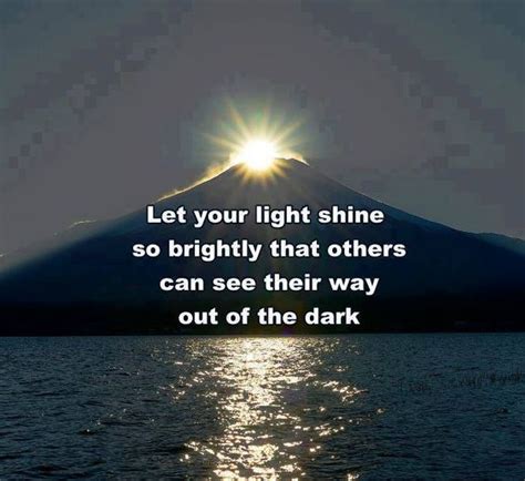 Let Your Light Shine So Bright Others Can See Their Way Out Of The Dark