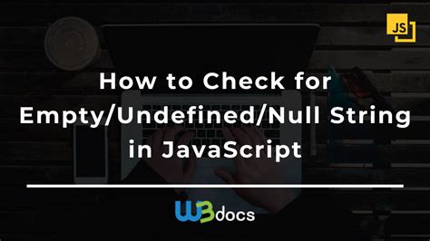 How To Check For Empty Undefined Null String In Javascript