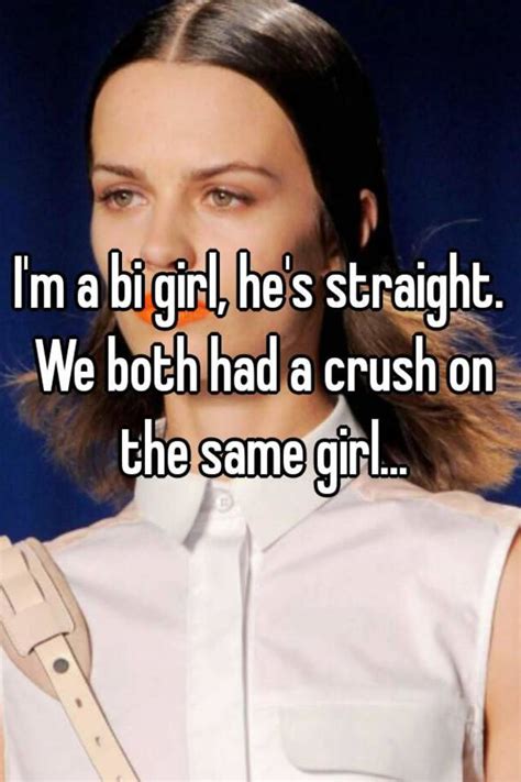 I M A Bi Girl He S Straight We Both Had A Crush On The Same Girl