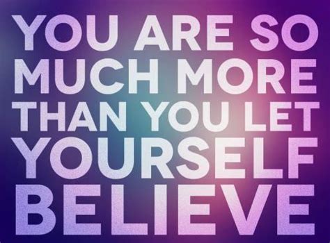 You Are So Much More Than You Let Yourself Believe Positive Outlook On