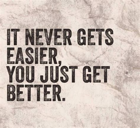 It Never Gets Easier You Just Get Better Image Quotes Monday