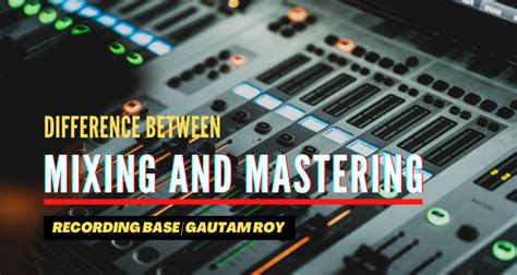 What Is The Difference Between Mixing And Mastering Heres All About