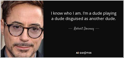 Robert Downey Jr Quote I Know Who I Am Im A Dude Playing A