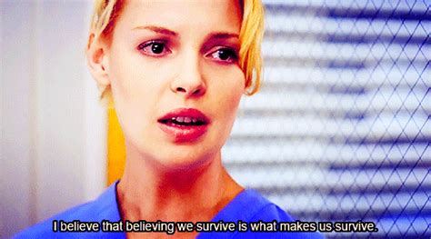 I Believe That Believing We Survive Is What Makes Us Survive Greysanatomy Quote Izzie And