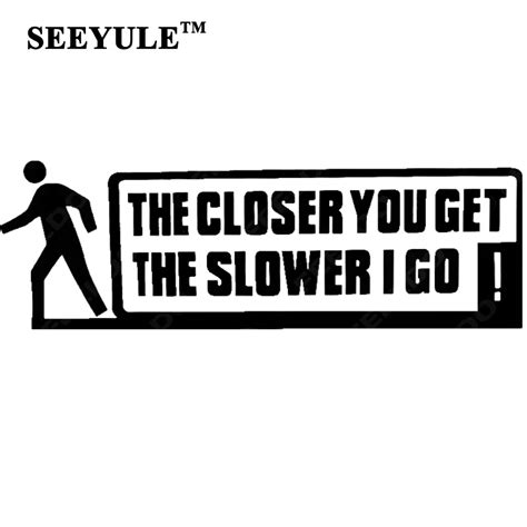 1pc Seeyule Funny Car Stickers The Closer You Get The Slower I Go Trunk