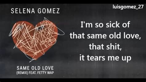 Read original lyrics here only on the lyrics land. Selena Gomez - Same Old Love - Remix feat. Fetty Wap ...